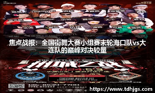 焦点战报：全国街舞大赛小组赛末轮海口队vs大连队的巅峰对决较量